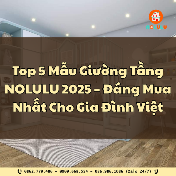 Top 5 Mẫu Giường Tầng NOLULU 2025 – Đáng Mua Nhất Cho Gia Đình Việt