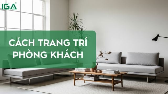 Cách trang trí phòng khách 20m² hợp phong thủy và tối ưu không gian