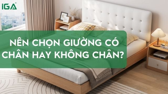 Bảng so sánh chi tiết nên chọn giường ngủ có chân hay không chân cho phòng ngủ