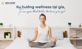 XU HƯỚNG WELLNESS TẠI GIA, TẠI SAO NGƯỜI THÀNH ĐẠT ĐANG ĐẦU TƯ VÀO GIẤC NGỦ?