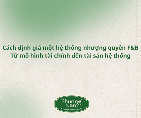 Cách định giá một hệ thống nhượng quyền F&B: Từ mô hình tài chính đến tài sản hệ thống