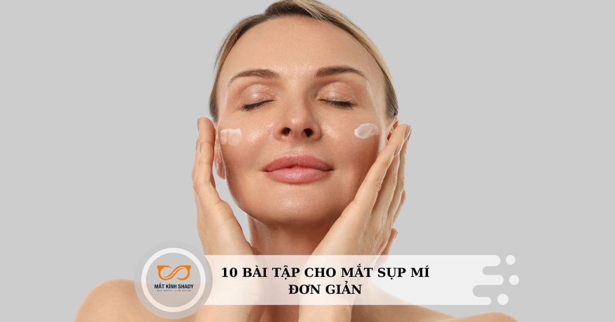 10 bài tập cho mắt sụp mí đơn giản, hiệu quả ngay tại nhà
