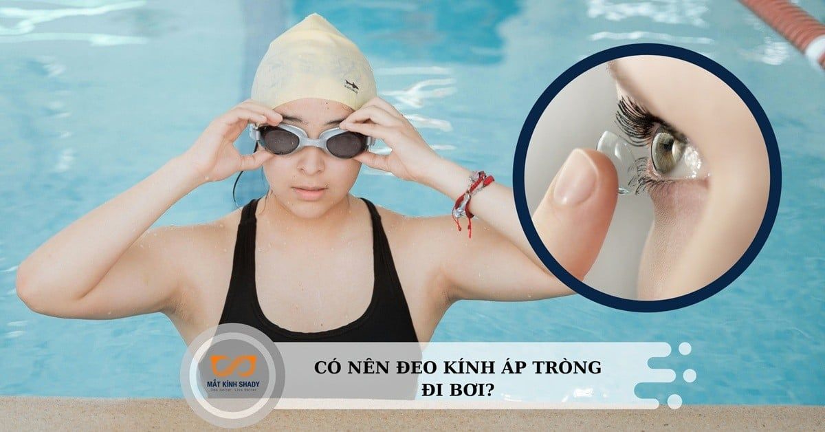Có nên đeo kính áp tròng khi đi bơi? Sự thật bạn cần biết