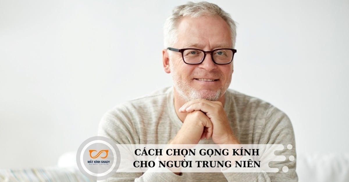 Gọng kính cho người trung niên: Cách chọn dáng kính đẹp và phù hợp nhất