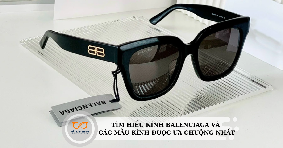 Tìm hiểu kính Balenciaga và các mẫu kính được ưa chuộng nhất