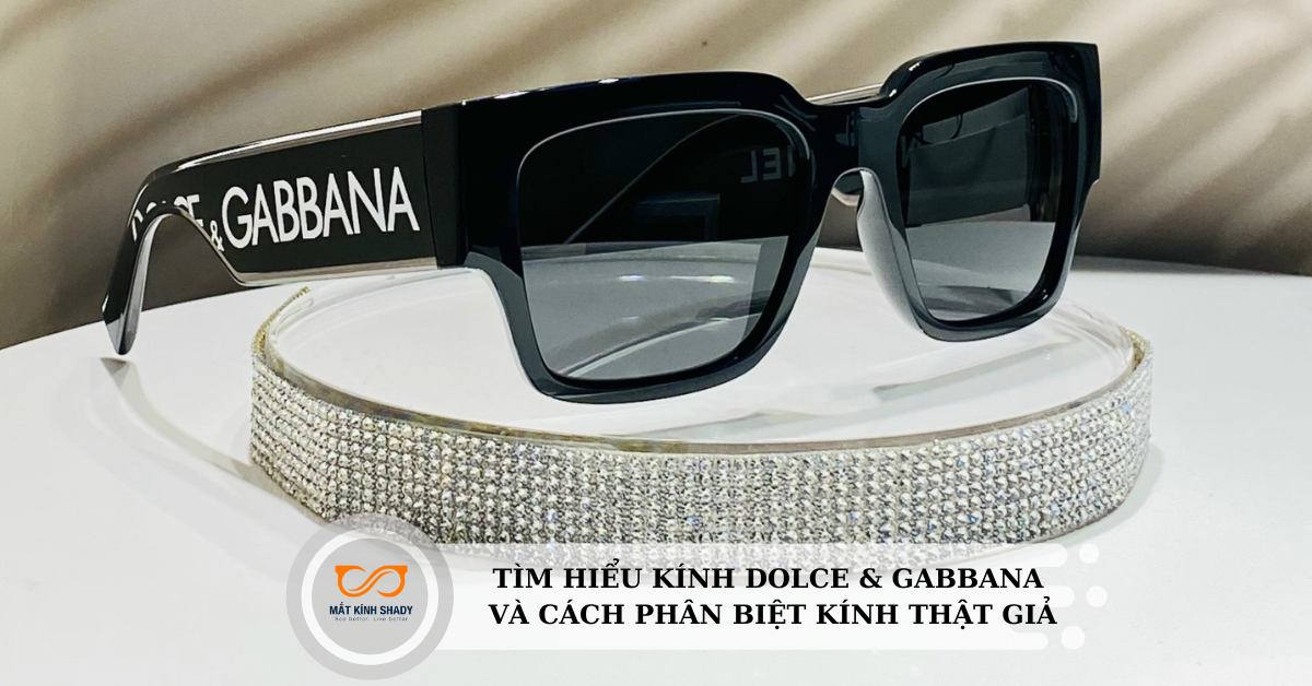 Tìm hiểu kính Dolce & Gabbana và cách phân biệt kính thật giả