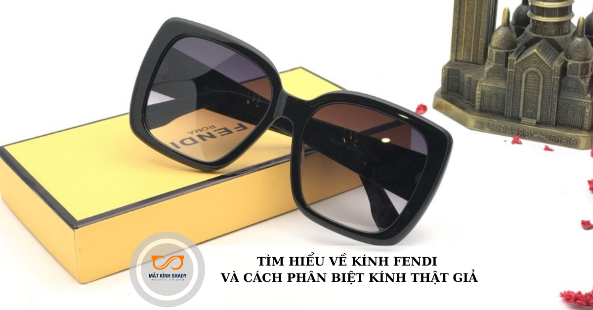 Tìm hiểu về kính Fendi và cách phân biệt kính thật giả