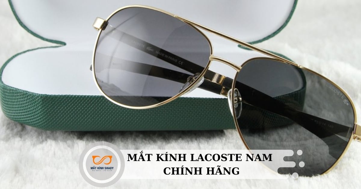 Mắt kính Lacoste nam chính hãng: Cách phân biệt thật – giả