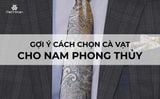 Chọn cà vạt theo phong thủy cho nam: Bí quyết giúp tăng khí chất và thu hút tài lộc