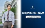 Bí quyết mặc đẹp: Nên chọn sơ mi nam loại nào để tôn dáng nhất?