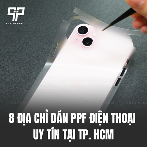 8 Địa Chỉ Dán PPF Điện Thoại Uy Tín Tại TP. HCM