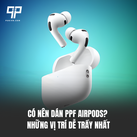 Có nên dán PPF AirPods? Những vị trí dễ trầy nhất