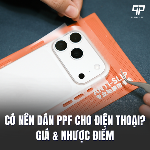 Có nên dán PPF cho điện thoại không? Giá & Nhược điểm