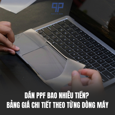 Dán PPF bao nhiêu tiền? Bảng giá chi tiết theo từng dòng máy