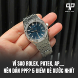 Vì sao Rolex, Patek, AP,... nên dán PPF? 5 Điểm dễ xước nhất
