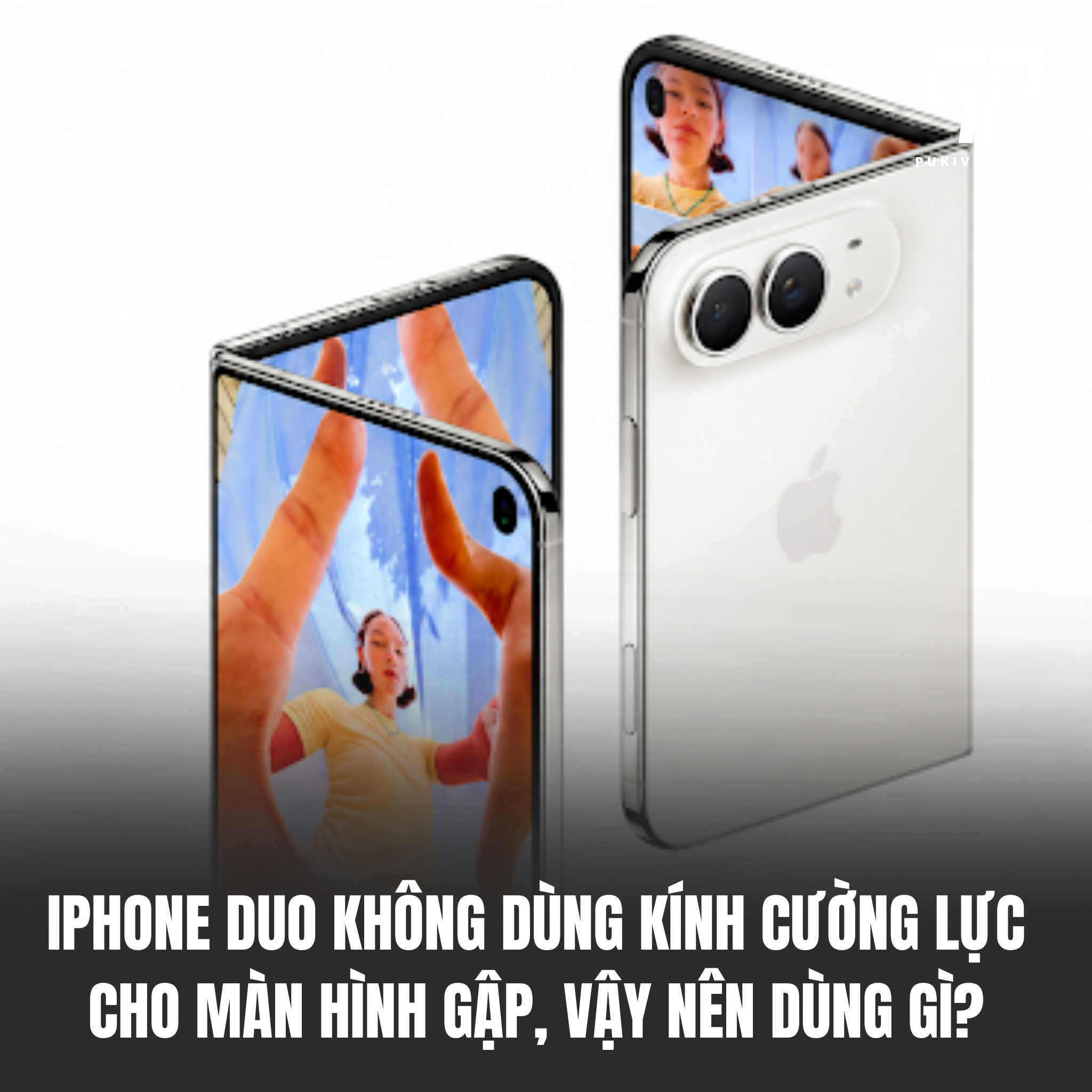 iPhone Duo Không Dùng Kính Cường Lực Cho Màn Hình Gập, Vậy Nên Dùng Gì?