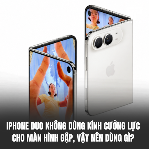 iPhone Duo Không Dùng Kính Cường Lực Cho Màn Hình Gập, Vậy Nên Dùng Gì?