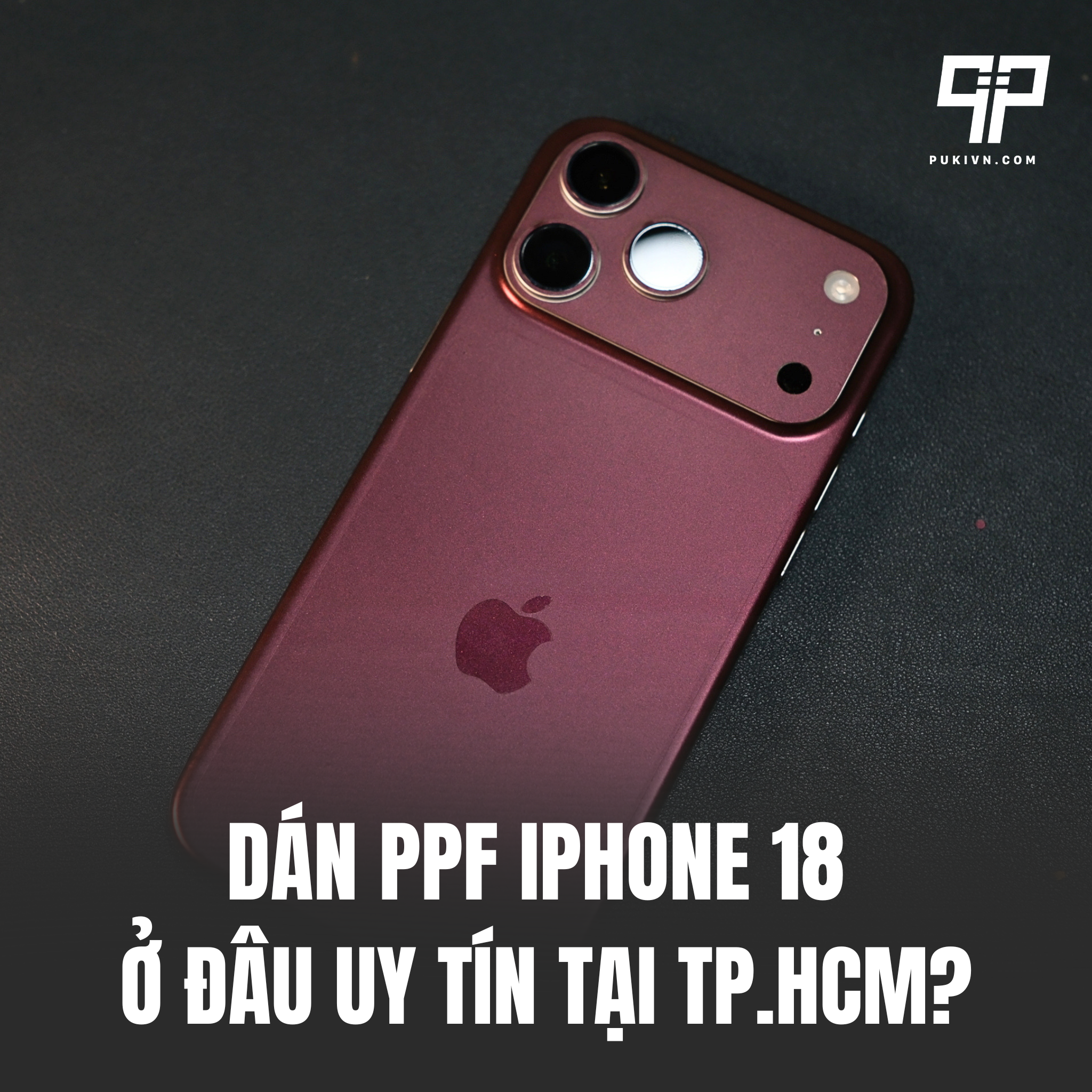 Dán PPF iPhone 18 Ở Đâu Uy Tín Tại TP.HCM?