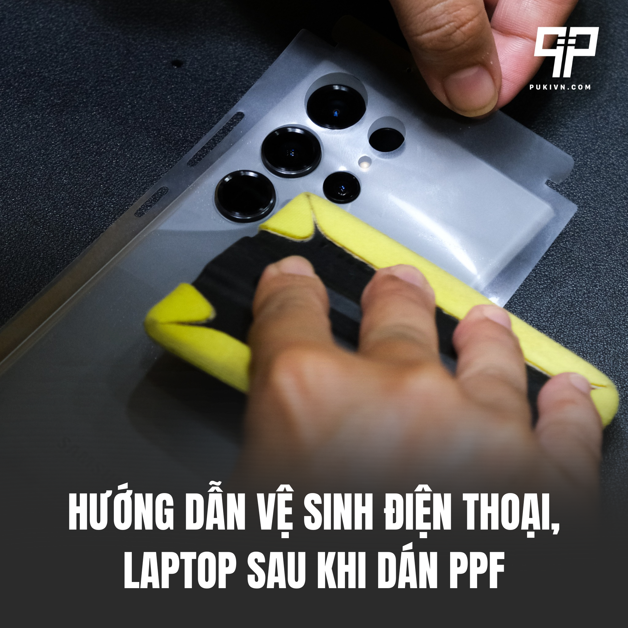 Hướng dẫn vệ sinh điện thoại, laptop sau khi dán PPF
