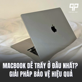 MacBook dễ trầy ở đâu nhất? Giải pháp bảo vệ hiệu quả