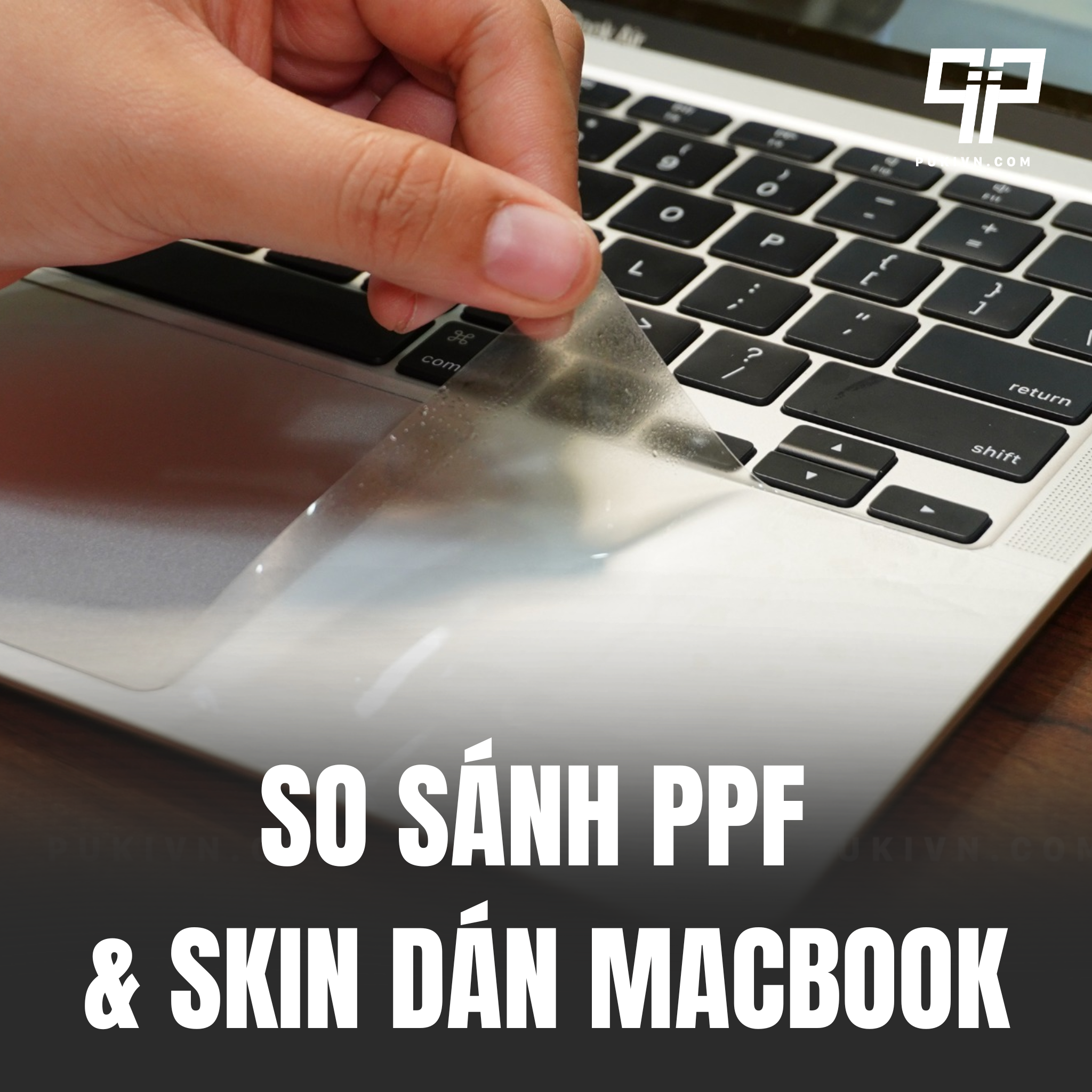 So sánh PPF và Skin dán cho Macbook: khác nhau thế nào?