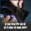 Vì sao film PPF giá rẻ dễ ố vàng và bong mép?