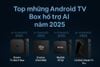 🧠 Top những Android TV Box hỗ trợ AI đáng mua nhất năm 2025