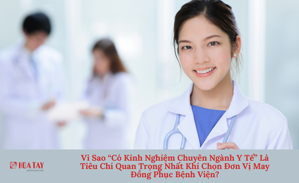 Vì Sao “Có Kinh Nghiệm Chuyên Ngành Y Tế” Là Tiêu Chí Quan Trọng Nhất Khi Chọn Đơn Vị May Đồng Phục Bệnh Viện?