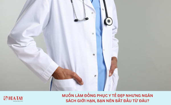 Muốn Làm Đồng Phục Y Tế Đẹp Nhưng Ngân Sách Giới Hạn, Bạn Nên Bắt Đầu Từ Đâu?
