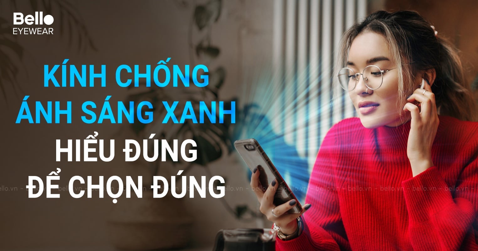Kính Chống Ánh Sáng Xanh: Hiểu Đúng Để Chọn Đúng