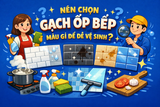 NÊN CHỌN GẠCH ỐP BẾP MÀU GÌ ĐỂ DỄ VỆ SINH?