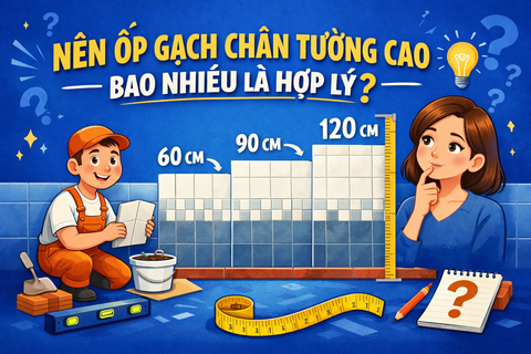 NÊN ỐP GẠCH CHÂN TƯỜNG CAO BAO NHIÊU LÀ HỢP LÝ?