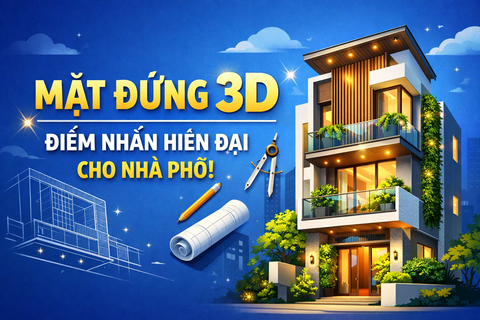 MẶT ĐỨNG 3D – ĐIỂM NHẤN HIỆN ĐẠI CHO NHÀ PHỐ!