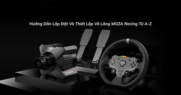 Hướng Dẫn Lắp Đặt Và Thiết Lập Vô Lăng MOZA Racing Từ A-Z (Chuẩn Nhà Sản Xuất)