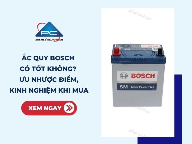 Ắc quy Bosch có tốt không? Ưu nhược điểm và kinh nghiệm khi mua