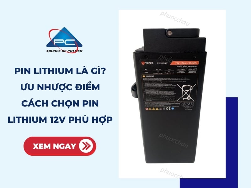 Pin Lithium là gì? Ưu nhược điểm và cách chọn pin Lithium 12V phù hợp