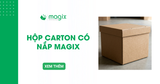 Hộp carton có nắp Magix - Giải pháp đóng gói tiện lợi, chắc chắn