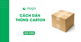 Cách dán thùng carton chắc chắn, không bung keo trong vận chuyển