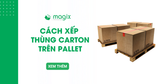 Cách xếp thùng carton trên pallet chắc chắn, không hư hàng khi vận chuyển