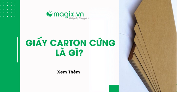 Giấy carton cứng là gì? Ưu nhược điểm và ứng dụng thực tế