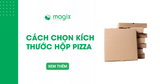 Cách chọn kích thước hộp pizza từ 7 đến 14 inch cho tiệm bánh pizza
