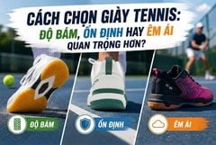 Cách Chọn Giày Tennis: Độ Bám, Ổn Định Hay Êm Ái Quan Trọng Hơn?