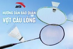 Hướng Dẫn Cách Bảo Quản Vợt Cầu Lông Bền Và Ổn Định Lực Đánh