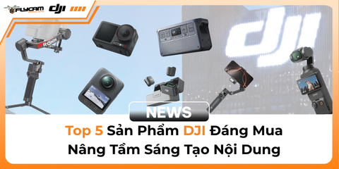 top-5-san-pham-dji-dang-mua-nang-tam-sang-tao-noi-dung