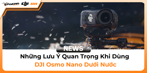 nhung-luu-y-quan-trong-khi-dung-dji-osmo-nano-duoi-nuoc