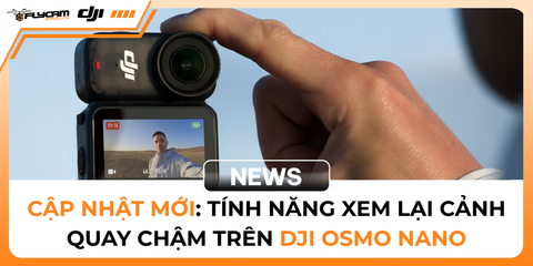 cap-nhat-moi-tan-huong-tinh-nang-xem-lai-canh-quay-cham-tren-dji-osmo-nano