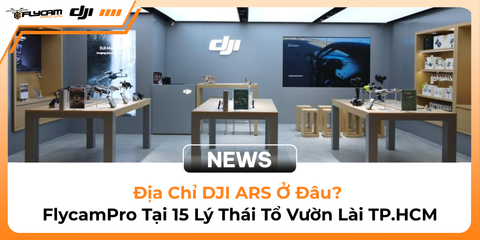 dia-chi-dji-ars-o-dau-flycampro-dji-vietnam-store-services-tai-15-ly-thai-to-vuon-lai-tp-hcm