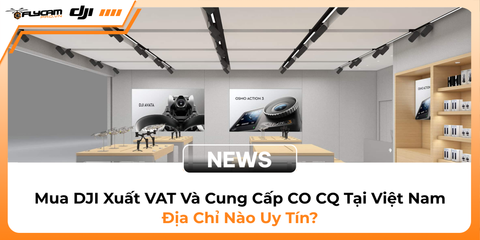 mua-dji-xuat-vat-va-cung-cap-co-cq-tai-viet-nam-dia-chi-nao-uy-tin