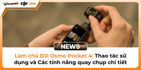 huong-dan-su-dung-dji-osmo-pocket-4-thao-tac-va-cac-tinh-nang-quay-chup-chi-tiet