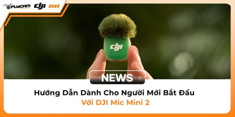 huong-dan-danh-cho-nguoi-moi-bat-dau-voi-dji-mic-mini-2